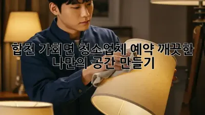 합천 가회면 청소업체 예약: 깨끗한 나만의 공간 만들기