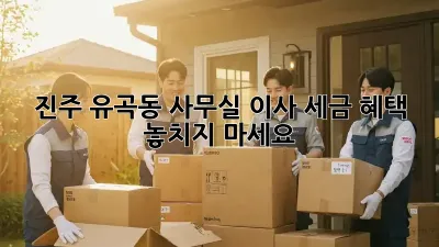 진주 유곡동 사무실 이사, 세금 혜택 놓치지 마세요!